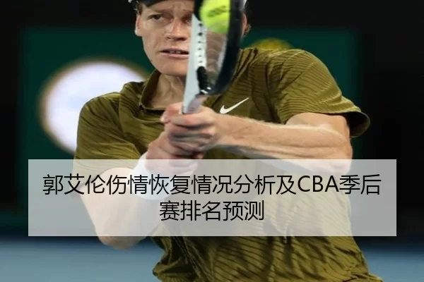 郭艾伦伤情恢复情况分析及CBA季后赛排名预测