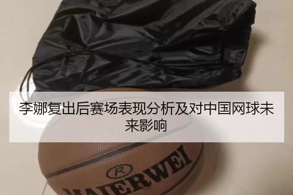 李娜复出后赛场表现分析及对中国网球未来影响
